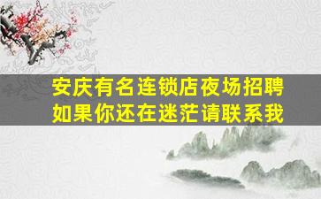 安庆有名连锁店夜场招聘如果你还在迷茫请联系我